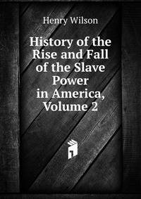 History of the Rise and Fall of the Slave Power in America, Volume 2