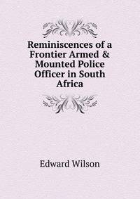 Reminiscences of a Frontier Armed &amp; Mounted Police Officer in South Africa