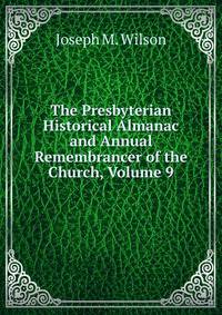 The Presbyterian Historical Almanac and Annual Remembrancer of the Church, Volume 9