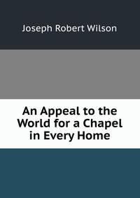 An Appeal to the World for a Chapel in Every Home