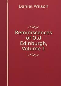 Reminiscences of Old Edinburgh, Volume 1