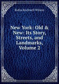 New York: Old &amp; New: Its Story, Streets, and Landmarks, Volume 2