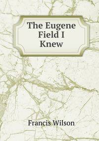 The Eugene Field I Knew