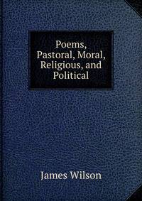 Poems, Pastoral, Moral, Religious, and Political