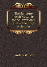 The Scripture Reader'S Guide to the Devotional Use of the Holy Scriptures