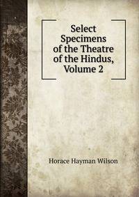 Select Specimens of the Theatre of the Hindus, Volume 2
