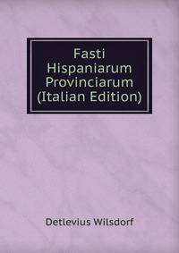 Fasti Hispaniarum Provinciarum (Italian Edition)