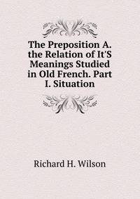 The Preposition A. the Relation of It'S Meanings Studied in Old French. Part I. Situation