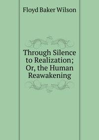 Through Silence to Realization; Or, the Human Reawakening