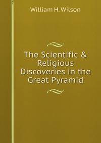 The Scientific &amp; Religious Discoveries in the Great Pyramid