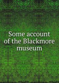 Some account of the Blackmore museum