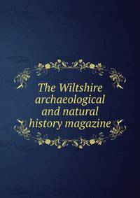 The Wiltshire archaeological and natural history magazine