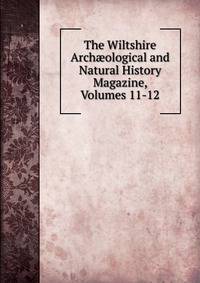 The Wiltshire Arch?ological and Natural History Magazine, Volumes 11-12