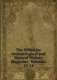 The Wiltshire Arch?ological and Natural History Magazine, Volumes 13-14