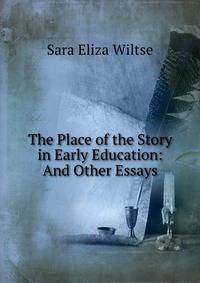 The Place of the Story in Early Education: And Other Essays