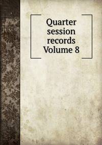 Quarter session records Volume 8