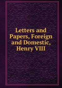 Letters and Papers, Foreign and Domestic, Henry VIII