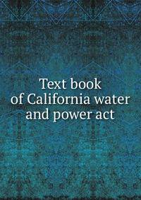 Text book of California water and power act