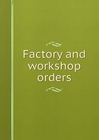 Factory and workshop orders