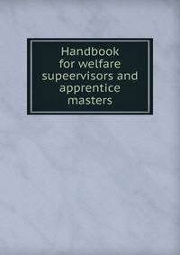 Handbook for welfare supeervisors and apprentice masters