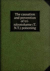 The causation and prevention of tri-nitrotoluene (T.N.T.) poisoning