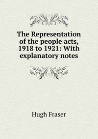 The Representation of the people acts, 1918 to 1921: With explanatory notes