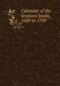 Calendar of the Sessions books, 1689 to 1709