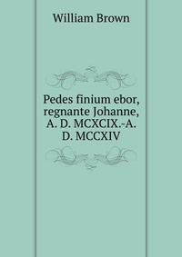 Pedes finium ebor, regnante Johanne, A. D. MCXCIX.-A. D. MCCXIV