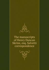The manuscripts of Henry Duncan Skrine, esq. Salvetti correspondence