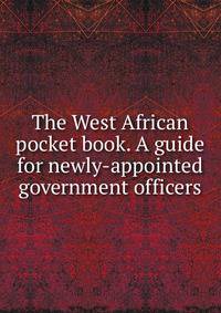 The West African pocket book. A guide for newly-appointed government officers