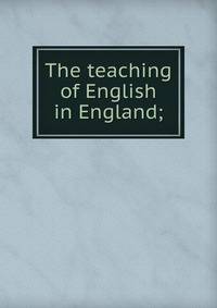 The teaching of English in England;