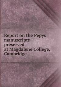 Report on the Pepys manuscripts preserved at Magdalene College, Cambridge
