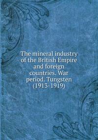 The mineral industry of the British Empire and foreign countries. War period. Tungsten (1913-1919)