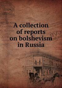 A collection of reports on bolshevism in Russia