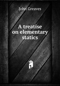 A treatise on elementary statics