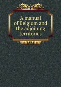 A manual of Belgium and the adjoining territories