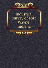 Industrial survey of Fort Wayne, Indiana