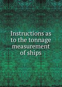 Instructions as to the tonnage measurement of ships