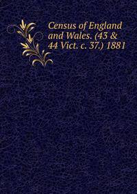 Census of England and Wales. (43 &amp; 44 Vict. c. 37.) 1881