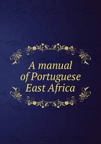A manual of Portuguese East Africa