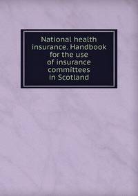 National health insurance. Handbook for the use of insurance committees in Scotland