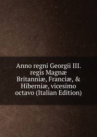 Anno regni Georgii III. regis Magn? Britanni?, Franci?, &amp; Hiberni?, vicesimo octavo (Italian Edition)