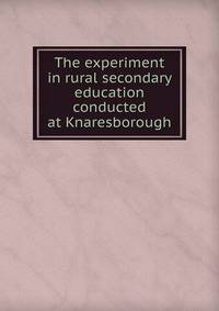 The experiment in rural secondary education conducted at Knaresborough