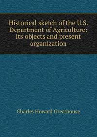 Historical sketch of the U.S. Department of Agriculture: its objects and present organization