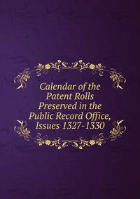 Calendar of the Patent Rolls Preserved in the Public Record Office, Issues 1327-1330