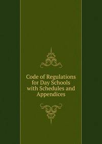Code of Regulations for Day Schools with Schedules and Appendices