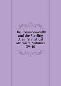 The Commonwealth and the Sterling Area: Statistical Abstracts, Volumes 39-40