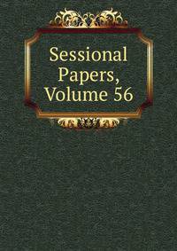 Sessional Papers, Volume 56