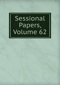 Sessional Papers, Volume 62