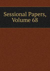 Sessional Papers, Volume 68